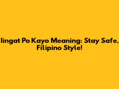 "Iingat Po Kayo" Meaning: Stay Safe, Filipino Style!