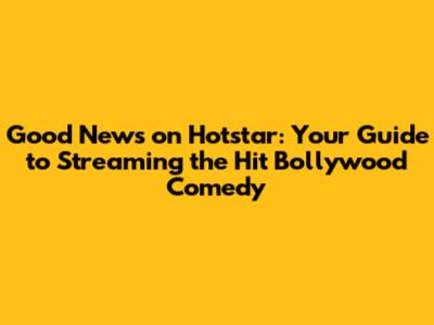 'Good News' on Hotstar: Your Guide to Streaming the Hit Bollywood Comedy