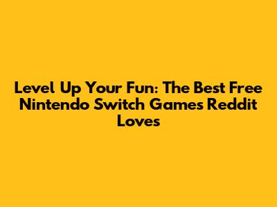 **Level Up Your Fun: The Best Free Nintendo Switch Games Reddit Loves**