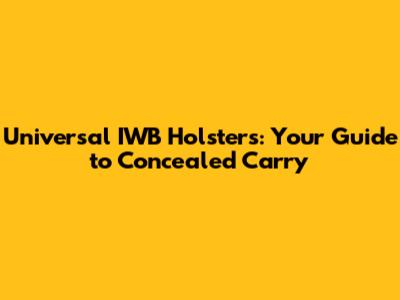 **Universal IWB Holsters: Your Guide to Concealed Carry**