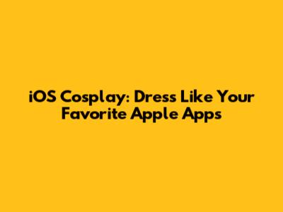**iOS Cosplay: Dress Like Your Favorite Apple Apps**