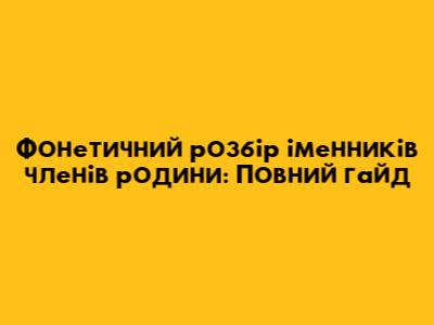 Фонетичний розбір іменників членів родини: Повний гайд