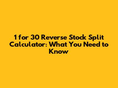 1 for 30 Reverse Stock Split Calculator: What You Need to Know
