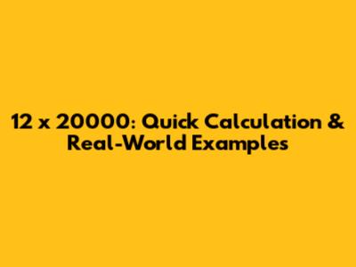12 x 20000: Quick Calculation & Real-World Examples