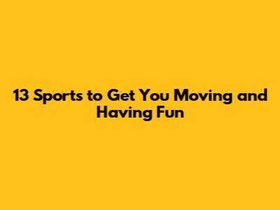 13 Sports to Get You Moving and Having Fun