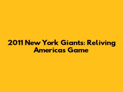2011 New York Giants: Reliving America's Game