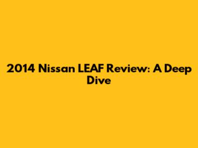 2014 Nissan LEAF Review: A Deep Dive