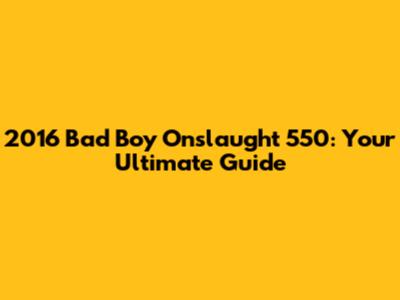 2016 Bad Boy Onslaught 550: Your Ultimate Guide