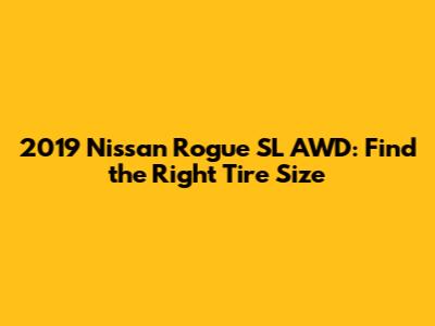 2019 Nissan Rogue SL AWD: Find the Right Tire Size