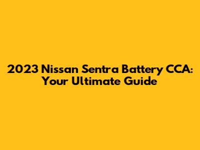 2023 Nissan Sentra Battery CCA: Your Ultimate Guide