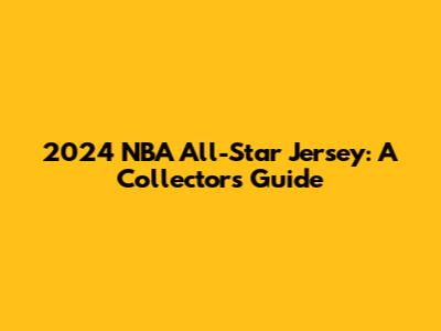 2024 NBA All-Star Jersey: A Collector's Guide