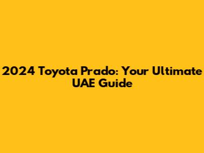 2024 Toyota Prado: Your Ultimate UAE Guide