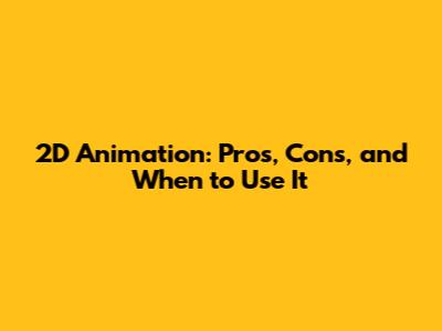 2D Animation: Pros, Cons, and When to Use It