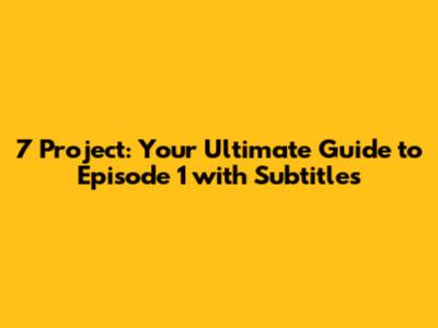7 Project: Your Ultimate Guide to Episode 1 with Subtitles