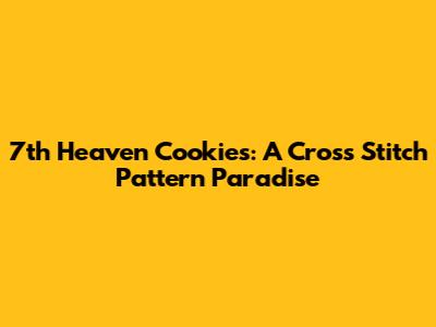 7th Heaven Cookies: A Cross Stitch Pattern Paradise