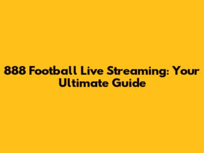 888 Football Live Streaming: Your Ultimate Guide