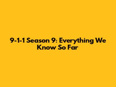 9-1-1 Season 9: Everything We Know So Far