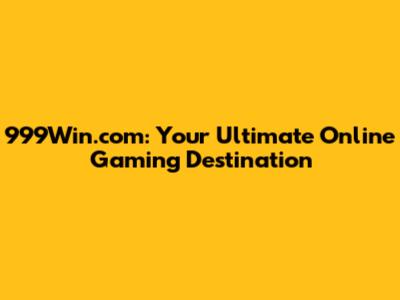 999Win.com: Your Ultimate Online Gaming Destination