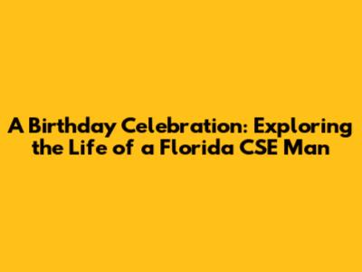A Birthday Celebration: Exploring the Life of a Florida CSE Man