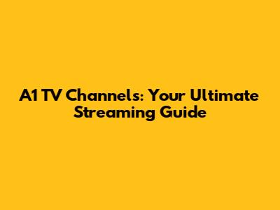 A1 TV Channels: Your Ultimate Streaming Guide