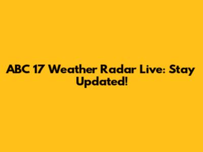 ABC 17 Weather Radar Live: Stay Updated!