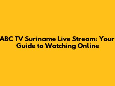 ABC TV Suriname Live Stream: Your Guide to Watching Online