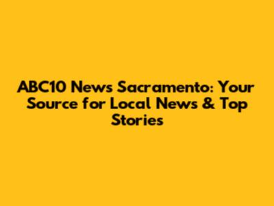 ABC10 News Sacramento: Your Source for Local News & Top Stories
