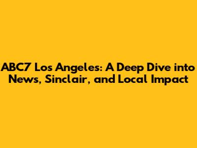 ABC7 Los Angeles: A Deep Dive into News, Sinclair, and Local Impact