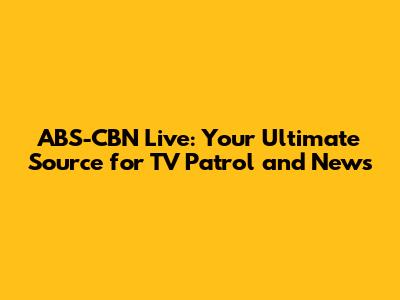 ABS-CBN Live: Your Ultimate Source for TV Patrol and News