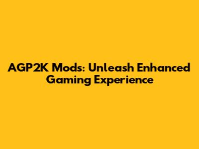 AGP2K Mods: Unleash Enhanced Gaming Experience