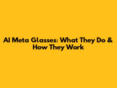 AI Meta Glasses: What They Do & How They Work