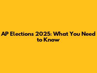 AP Elections 2025: What You Need to Know