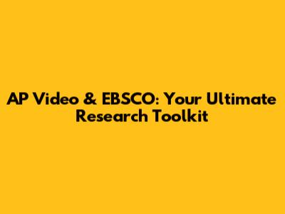 AP Video & EBSCO: Your Ultimate Research Toolkit