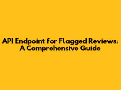 API Endpoint for Flagged Reviews: A Comprehensive Guide
