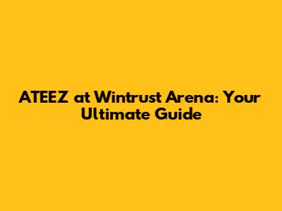 ATEEZ at Wintrust Arena: Your Ultimate Guide