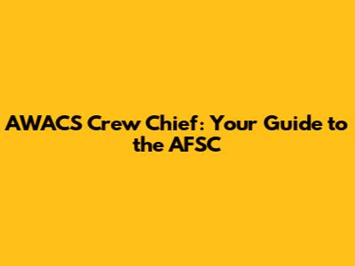 AWACS Crew Chief: Your Guide to the AFSC