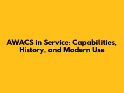 AWACS in Service: Capabilities, History, and Modern Use