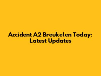 Accident A2 Breukelen Today: Latest Updates