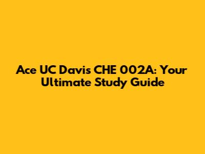 Ace UC Davis CHE 002A: Your Ultimate Study Guide