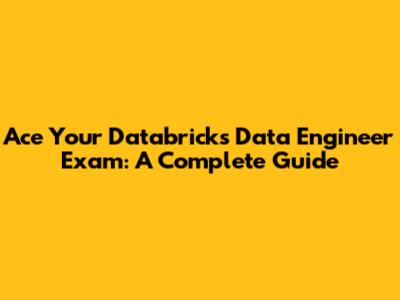 Ace Your Databricks Data Engineer Exam: A Complete Guide