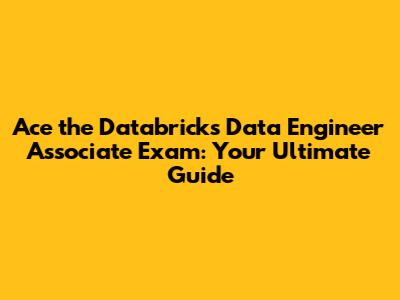 Ace the Databricks Data Engineer Associate Exam: Your Ultimate Guide