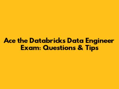 Ace the Databricks Data Engineer Exam: Questions & Tips