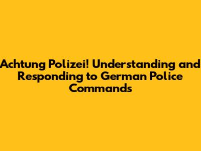 Achtung Polizei! Understanding and Responding to German Police Commands