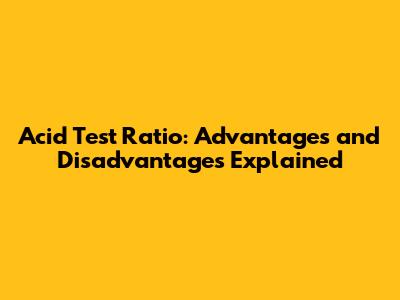 Acid Test Ratio: Advantages and Disadvantages Explained