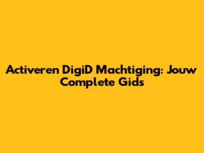 Activeren DigiD Machtiging: Jouw Complete Gids