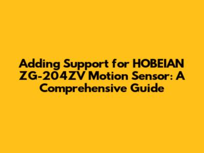 Adding Support for HOBEIAN ZG-204ZV Motion Sensor: A Comprehensive Guide