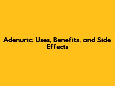 Adenuric: Uses, Benefits, and Side Effects