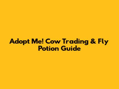 Adopt Me! Cow Trading & Fly Potion Guide