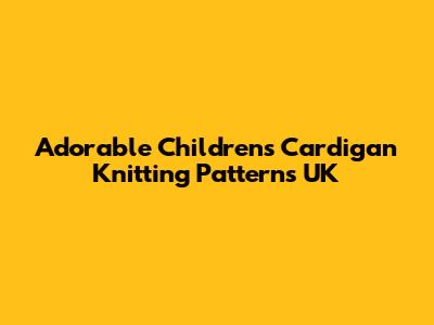 Adorable Children's Cardigan Knitting Patterns UK