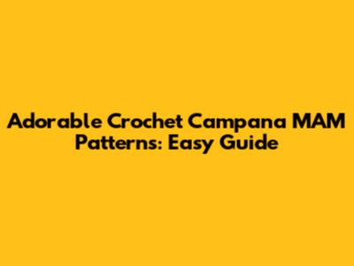 Adorable Crochet Campana MAM Patterns: Easy Guide